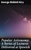 Popular Astronomy: A Series of Lectures Delivered at Ipswich (eBook, ePUB)