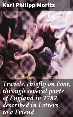 Travels, chiefly on Foot, through several parts of England in 1782, described in Letters to a Friend (eBook, ePUB) - Moritz, Karl Philipp