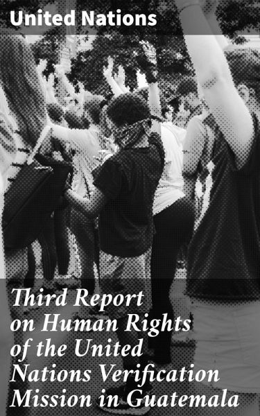 Third Report on Human Rights of the United Nations Verification Mission in Guatemala (eBook, ePUB) Third Report on Human Rights of the United Nations Verification Mission in Guatemala (eBook, ePUB)
