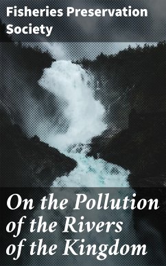 On the Pollution of the Rivers of the Kingdom (eBook, ePUB) - Society, Fisheries Preservation