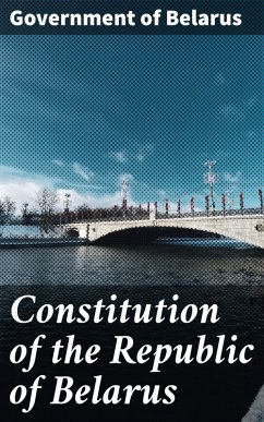 Constitution of the Republic of Belarus (eBook, ePUB) - Belarus, Government of