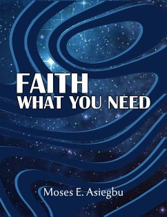 FAITH WHAT YOU NEED (eBook, ePUB) - Asiegbu, Moses E.