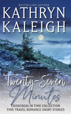 Twenty-Seven Minutes - A Time Travel Romance Collection (eBook, ePUB) - Kaleigh, Kathryn