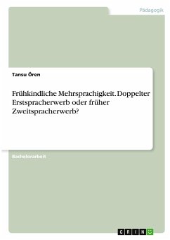 Frühkindliche Mehrsprachigkeit. Doppelter Erstspracherwerb oder früher Zweitspracherwerb? - Ören, Tansu