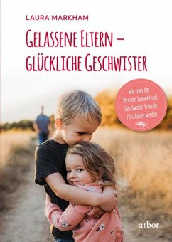 Gelassene Eltern - glückliche Geschwister - Markham, Laura