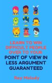 Lean To Win Difficult People Over To Your Point Of View In Less Argument Guaranteed (eBook, ePUB)
