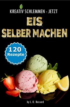 KREATIV SCHLEMMEN - jetzt Eis selber machen! (eBook, ePUB) - Bassard, Leonardo Oliver