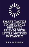 Smart Tactics To Influence Difficult Friends With Little Motives Instantly (eBook, ePUB)