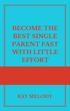 Become The Best Single Parent Fast With Little Effort (eBook, ePUB) - Melody, Ray
