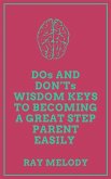 DOs And DON&quote;Ts Wisdom Keys To Becoming A Great Step Parent Easily (eBook, ePUB)