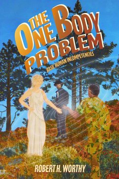 The One Body Problem: Basic Human Incompetencies (eBook, ePUB) - Worthy, Robert