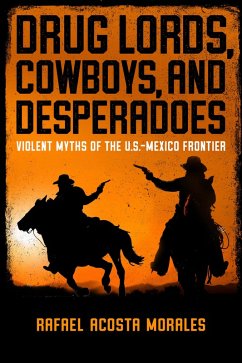 Drug Lords, Cowboys, and Desperadoes (eBook, ePUB) - Acosta Morales, Rafael