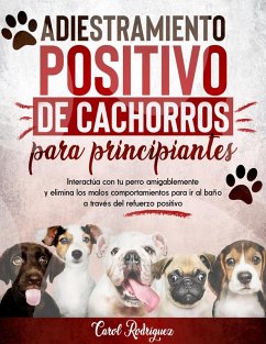 Adiestramiento positivo de cachorros para principiantes: Interactúa con tu perro amigablemente y elimina los malos comportamientos para ir al baño a través del refuerzo positivo (eBook, ePUB) - Rodriguez, Carol