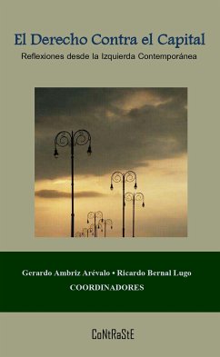 El derecho contra el capital (eBook, ePUB) - Varios autores; Ambriz Arévalo, Gerardo; Bernal Lugo, Ricardo; Alegre Zahonero, Luis; Fernández Liria, Carlos; Iraberri Pérez, Daniel; Álvarez, Eduardo; Flores Miller, Guillermo; Garza Onofre, Juan Jesús; Martínez Michel, Octavio; González Rojo, Enrique; Velázquez Delgado, Jorge; Méndez Serrano, Egbert; Ríos Vera, José Luis; Ángeles Calderón, Gabino Javier; Martinelli, José María