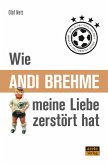 Wie Andi Brehme meine Liebe zerstört hat (eBook, ePUB)