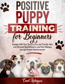 Positive Puppy Training for Beginners: Engage With Your Dog in a Fun and Friendly Way and Eliminate Bad Behaviors and Potty Mishaps through Positive Reinforcement (eBook, ePUB)