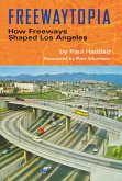 Freewaytopia: How Freeways Shaped Los Angeles (eBook, ePUB)
