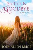 So This Is Goodbye (eBook, ePUB) So This Is Goodbye (eBook, ePUB)