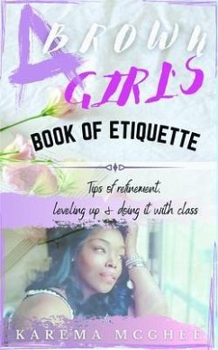 A Brown Girl's Book of Etiquette Tips of Refinement, Leveling Up and Doing it with Class (eBook, ePUB) - McGhee, Karema