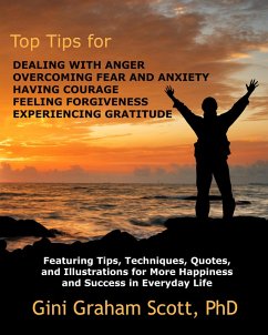 Top Tips for Dealing with Anger, Overcoming Fear and Anxiety, Having Courage, Feeling Forgiveness, Experiencing Gratitude (eBook, ePUB) - Scott, Gini Graham