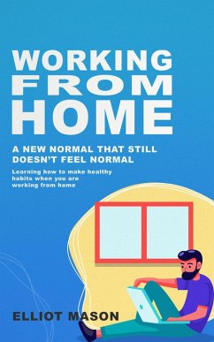 Working From Home: A new normal that still doesn't feel normal, learning how to make healthy habits when you are working from home. (eBook, ePUB) - Mason, Elliot