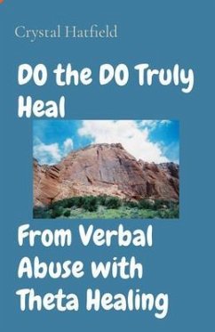 DO the DO Truly Heal From Verbal Abuse with Theta Healing (eBook, ePUB) - Hatfield, Crystal