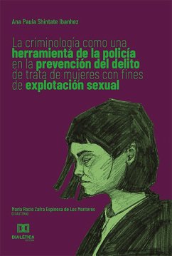 La criminología como una herramienta de la policía en la prevención del delito de trata de mujeres con fines de explotación sexual (eBook, ePUB) - Ibanhez, Ana Paula Shintate; Monteros, María Rocío Zafra Espinosa de Los