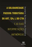 A Solidariedade Passiva Tributária do Art. 124, I, do CTN e as suas Interpretações Antinômicas (eBook, ePUB)