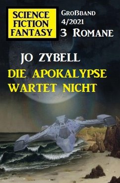 Die Apokalypse wartet nicht: Science Fiction Fantasy Großband 4/2021 (eBook, ePUB) - Zybell, Jo