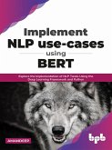 Implement NLP use-cases using BERT: Explore the Implementation of NLP Tasks Using the Deep Learning Framework and Python (English Edition) (eBook, ePUB)