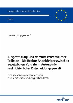 Ausgestaltung und Verzicht erbrechtlicher Teilhabe - Die Rechte Angehöriger zwischen gesetzlichen Vorgaben, Autonomie und richterlicher Entscheidungsgewalt - Roggendorf, Hannah