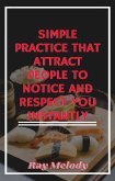 Simple Practice That Attract People To Notice And Respect You Instantly (eBook, ePUB)