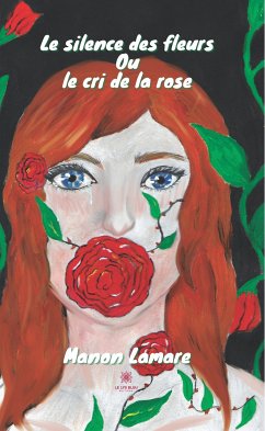 Le silence des fleurs ou le cri de la rose (eBook, ePUB) - Lamare, Manon