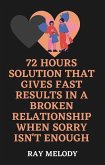 72 Hours Solution That Gives Fast Results In A Broken Relationship When Sorry Isn't Enough (eBook, ePUB)