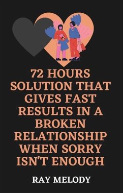 72 Hours Solution That Gives Fast Results In A Broken Relationship When Sorry Isn't Enough (eBook, ePUB) - Melody, Ray