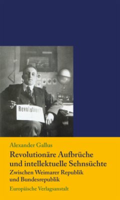 Revolutionäre Aufbrüche und intellektuelle Sehnsüchte zwischen Weimarer Republik und Bundesrepublik - Gallus, Alexander