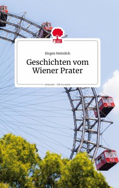 Geschichten vom Wiener Prater. Life is a Story - story.one - Heimlich, Jürgen