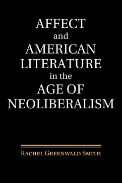 Affect and American Literature in the Age of Neoliberalism - Smith, Rachel Greenwald