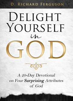 Delight Yourself in God: A 20-Day Devotional on Four Surprising Attributes of God (eBook, ePUB) - Ferguson, D. Richard