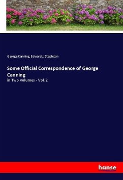 Some Official Correspondence of George Canning - Canning, George;Stapleton, Edward J.