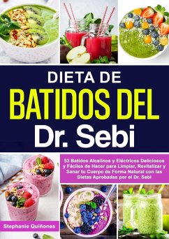 Dieta De Batidos Del Dr. Sebi: 53 Batidos Alcalinos Y Eléctricos Deliciosos Y Fáciles De Hacer Para Limpiar, Revitalizar Y Sanar Tu Cuerpo De Forma Natural Con Las Dietas Aprobadas Por El Dr. Sebi (eBook, ePUB) - Quiñones, Stephanie