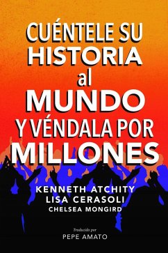 Cuéntele su Historia al Mundo y Véndala por Millones (eBook, ePUB) - Atchity, Kenneth; Cerasoli, Lisa; Mongird, Chelsea