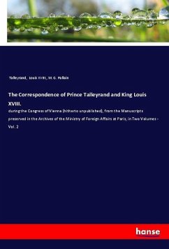 The Correspondence of Prince Talleyrand and King Louis XVIII. - Talleyrand;Louis XVIII.;Pallain, M. G.