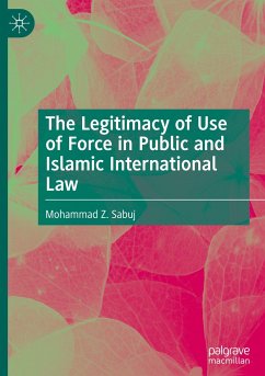 The Legitimacy of Use of Force in Public and Islamic International Law - Sabuj, Mohammad Z.