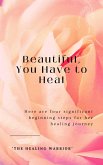 Beautiful, You Have to Heal: 4 Key Steps for Her (eBook, ePUB)