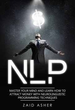 NLP: Master your Mind and Learn how to Attract Money with Neurolinguistic Programming Techniques (eBook, ePUB) - Asher, Zaid