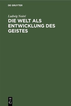 Die Welt als Entwicklung des Geistes (eBook, PDF) - Noiré, Ludwig