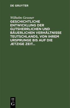 Cover Geschichtliche Entwicklung der gutsherrlichen und bäuerlichen Verhältnisse Teutschlands, von ihrem Ursprunge bis auf die jetzige Zeit (eBook, PDF)