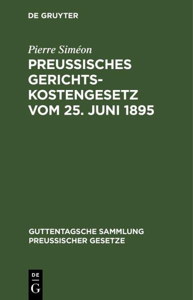 Preussisches Gerichtskostengesetz vom 25. Juni 1895 (eBook, PDF) Preussisches Gerichtskostengesetz vom 25. Juni 1895 (eBook, PDF)