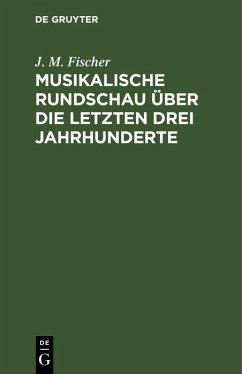 Musikalische Rundschau über die letzten drei Jahrhunderte (eBook, PDF) - Fischer, J. M.